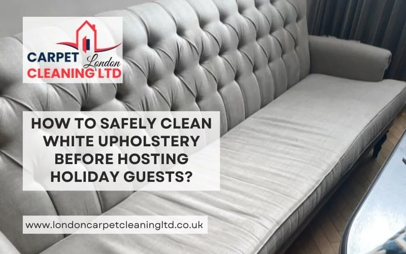 How to Safely Clean White Upholstery Before Hosting Holiday Guests?